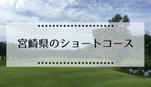 宮崎県内にあるゴルフショートコースを紹介（一人プレイも可能）