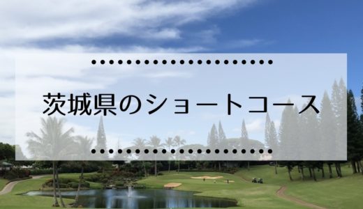 茨城県内にあるゴルフショートコース場の一覧はこちら（回り放題、一人プレイ、予約不要）