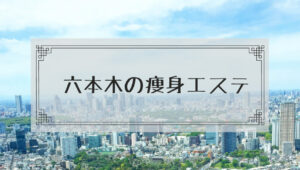 六本木の痩身エステ