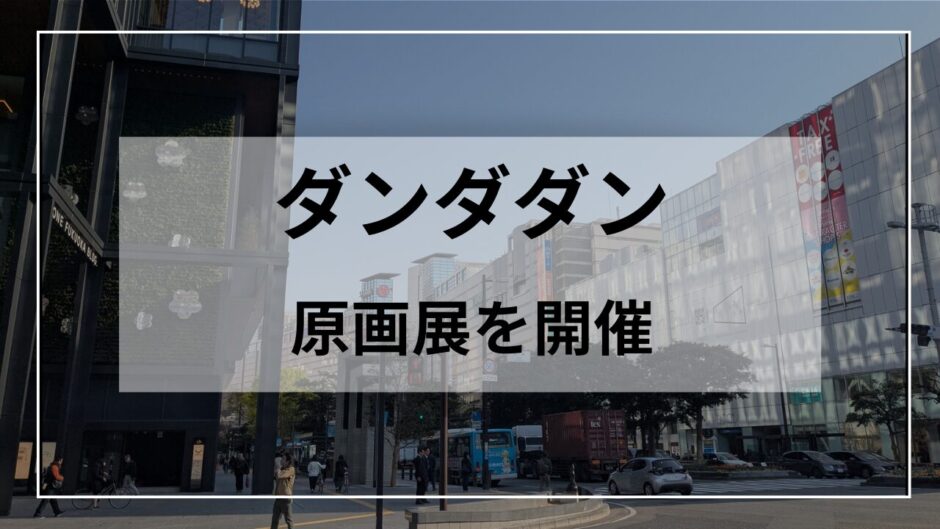 ダンダダン原画展