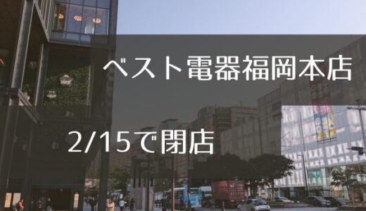 【福岡・天神】ベスト電器福岡本店が閉店。2026年春に新たな場所でリスタートへ！