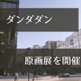 ダンダダン原画展