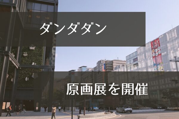 ダンダダン原画展